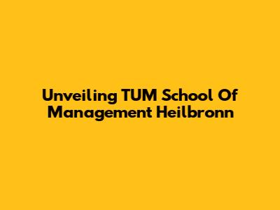 Unveiling TUM School Of Management Heilbronn