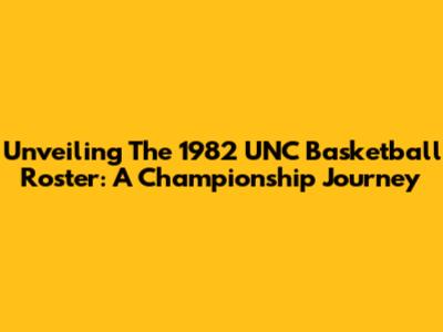 Unveiling The 1982 UNC Basketball Roster: A Championship Journey