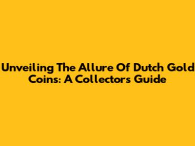 Unveiling The Allure Of Dutch Gold Coins: A Collector's Guide