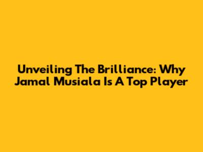 Unveiling The Brilliance: Why Jamal Musiala Is A Top Player