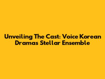 Unveiling The Cast: Voice Korean Drama's Stellar Ensemble