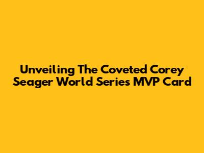 Unveiling The Coveted Corey Seager World Series MVP Card