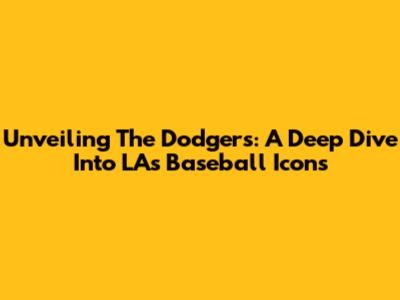 Unveiling The Dodgers: A Deep Dive Into LA's Baseball Icons
