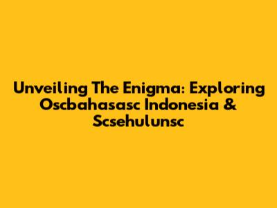 Unveiling The Enigma: Exploring Oscbahasasc Indonesia & Scsehulunsc