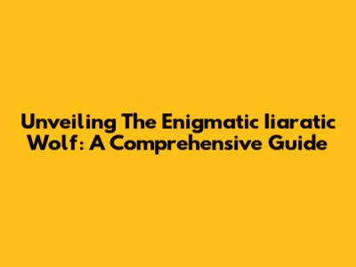 Unveiling The Enigmatic Iiaratic Wolf: A Comprehensive Guide