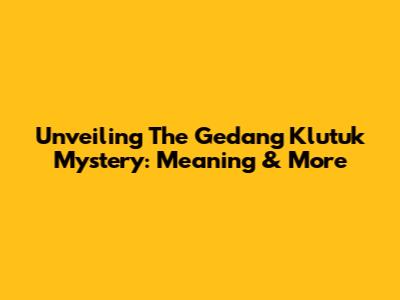 Unveiling The Gedang Klutuk Mystery: Meaning & More