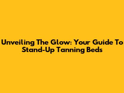 Unveiling The Glow: Your Guide To Stand-Up Tanning Beds