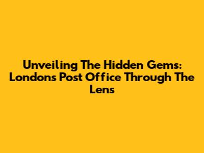 Unveiling The Hidden Gems: London's Post Office Through The Lens