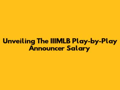 Unveiling The IIIMLB Play-by-Play Announcer Salary