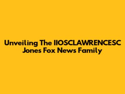 Unveiling The IIOSCLAWRENCESC Jones Fox News Family