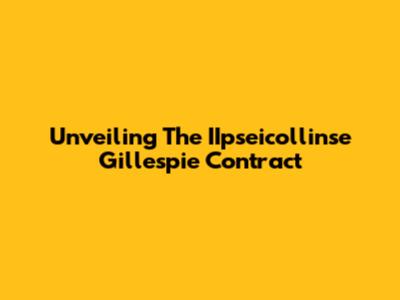 Unveiling The IIpseicollinse Gillespie Contract