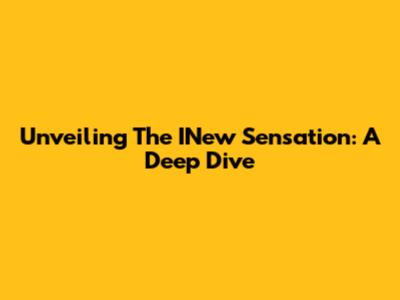 Unveiling The INew Sensation: A Deep Dive