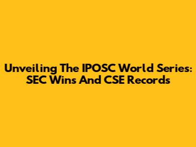 Unveiling The IPOSC World Series: SEC Wins And CSE Records