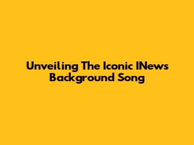 Unveiling The Iconic INews Background Song