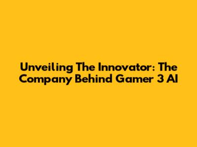 Unveiling The Innovator: The Company Behind Gamer 3 AI