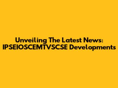 Unveiling The Latest News: IPSEIOSCEMTVSCSE Developments