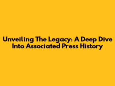 Unveiling The Legacy: A Deep Dive Into Associated Press History