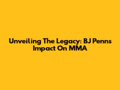 Unveiling The Legacy: BJ Penn's Impact On MMA