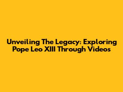Unveiling The Legacy: Exploring Pope Leo XIII Through Videos