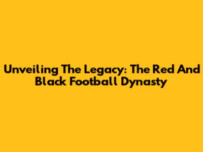 Unveiling The Legacy: The Red And Black Football Dynasty