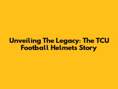 Unveiling The Legacy: The TCU Football Helmet's Story