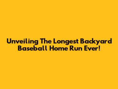 Unveiling The Longest Backyard Baseball Home Run Ever!