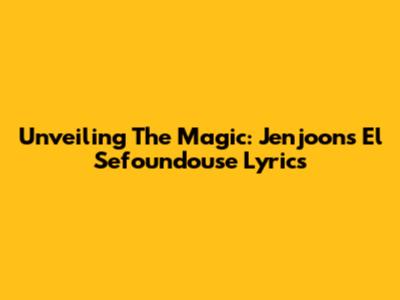Unveiling The Magic: Jenjoon's 'El Sefoundouse' Lyrics
