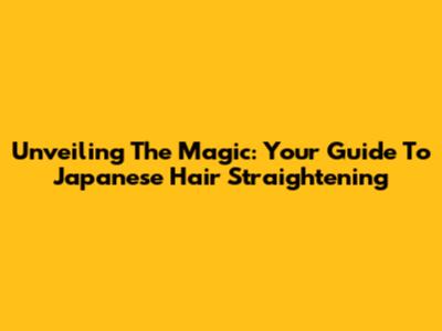 Unveiling The Magic: Your Guide To Japanese Hair Straightening