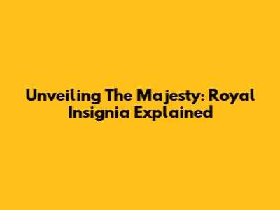 Unveiling The Majesty: Royal Insignia Explained