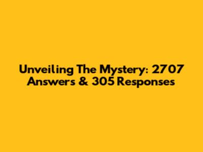 Unveiling The Mystery: 2707 Answers & 305 Responses
