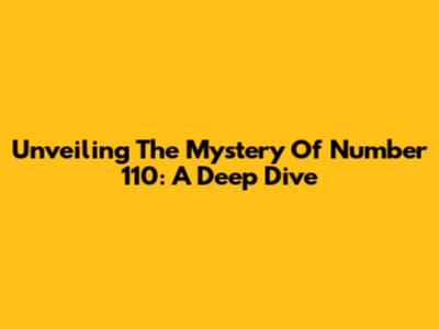 Unveiling The Mystery Of Number 110: A Deep Dive