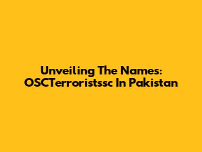Unveiling The Names: OSCTerroristssc In Pakistan