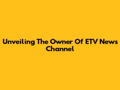 Unveiling The Owner Of ETV News Channel
