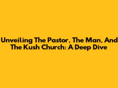 Unveiling The Pastor, The Man, And The Kush Church: A Deep Dive
