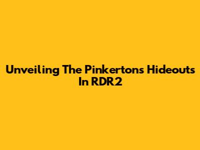 Unveiling The Pinkerton's Hideouts In RDR2