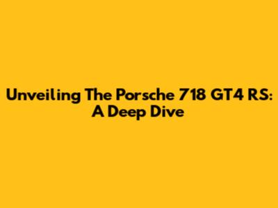 Unveiling The Porsche 718 GT4 RS: A Deep Dive