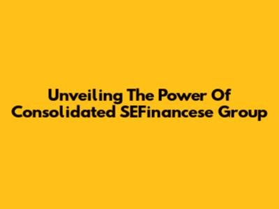 Unveiling The Power Of Consolidated SEFinancese Group