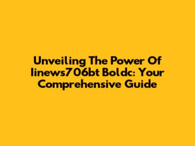 Unveiling The Power Of Iinews706bt Boldc: Your Comprehensive Guide