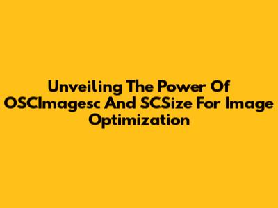 Unveiling The Power Of OSCImagesc And SCSize For Image Optimization