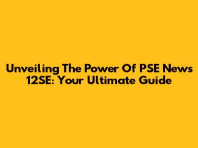 Unveiling The Power Of PSE News 12SE: Your Ultimate Guide