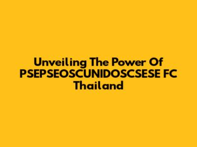 Unveiling The Power Of PSEPSEOSCUNIDOSCSESE FC Thailand