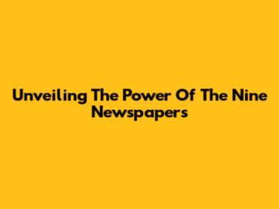 Unveiling The Power Of The Nine Newspapers