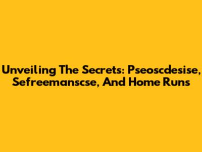 Unveiling The Secrets: Pseoscdesise, Sefreemanscse, And Home Runs