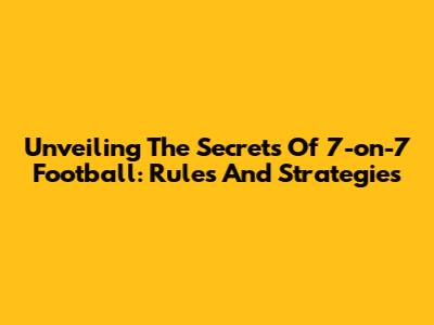 Unveiling The Secrets Of 7-on-7 Football: Rules And Strategies