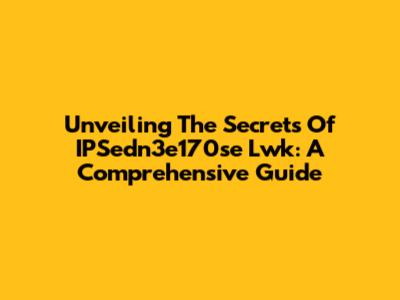 Unveiling The Secrets Of IPSedn3e170se Lwk: A Comprehensive Guide