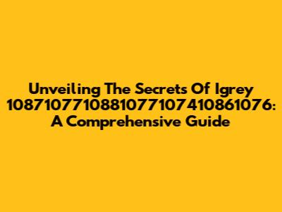 Unveiling The Secrets Of Igrey 1087107710881077107410861076: A Comprehensive Guide