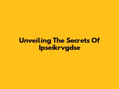 Unveiling The Secrets Of Ipseikrvgdse
