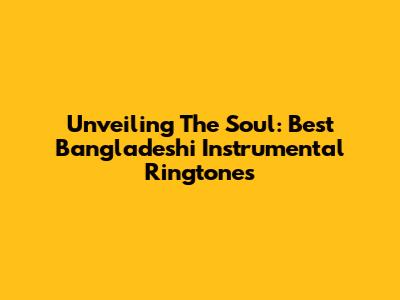 Unveiling The Soul: Best Bangladeshi Instrumental Ringtones
