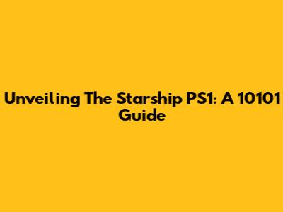 Unveiling The Starship PS1: A 10101 Guide