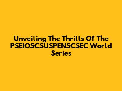 Unveiling The Thrills Of The PSEIOSCSUSPENSCSEC World Series